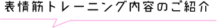 表情筋トレーニング内容のご紹介